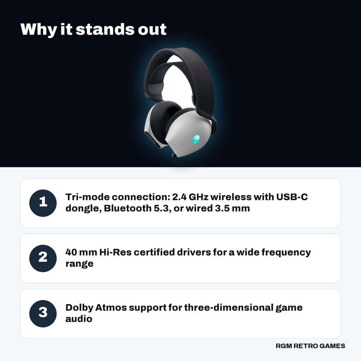 Alienware AW725H Tri-Mode Wireless Gaming Headset - Lunar Light key features: Tri-mode connection: 2.4 GHz wireless with USB-C dongle, Bluetooth 5.3, or wired 3.5 mm, 40 mm Hi-Res certified drivers for a wide frequency range, Dolby Atmos support for three-dimensional game audio