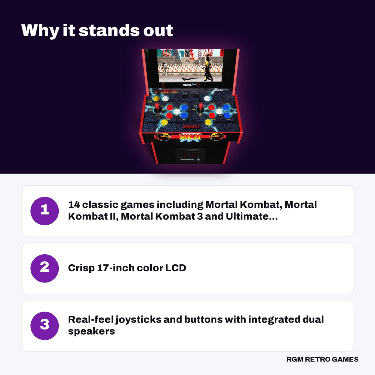 Arcade1Up Mortal Kombat II Deluxe Arcade Machine (14 Games) key features: 14 classic games including Mortal Kombat, Mortal Kombat II, Mortal Kombat 3 and Ultimate..., Crisp 17-inch color LCD, Real-feel joysticks and buttons with integrated dual speakers