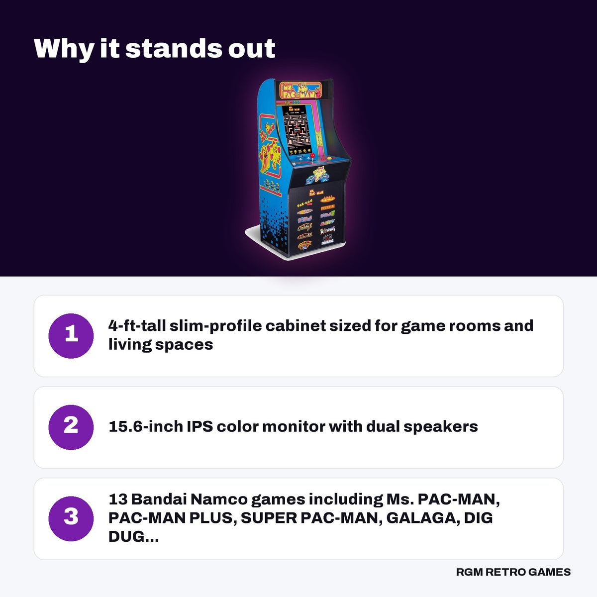 Arcade1Up Ms. PAC-MAN Classic SE Arcade Machine key features: 4-ft-tall slim-profile cabinet sized for game rooms and living spaces, 15.6-inch IPS color monitor with dual speakers, 13 Bandai Namco games including Ms. PAC-MAN, PAC-MAN PLUS, SUPER PAC-MAN, GALAGA, DIG DUG...