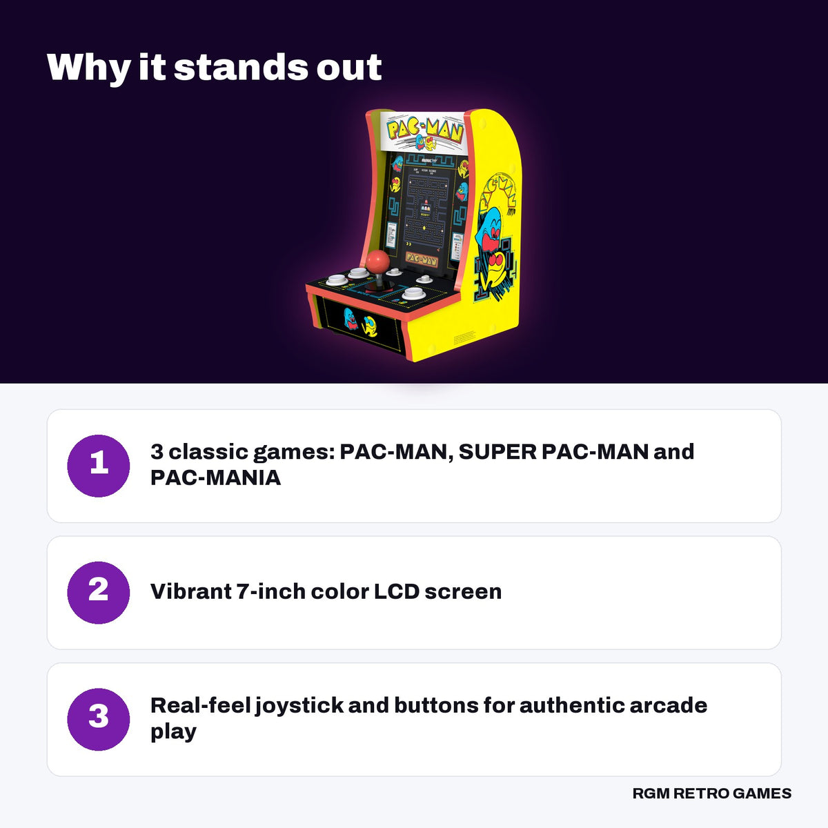 Arcade1Up PAC-MAN Countercade (3 games, 7-inch screen) key features: 3 classic games: PAC-MAN, SUPER PAC-MAN and PAC-MANIA, Vibrant 7-inch color LCD screen, Real-feel joystick and buttons for authentic arcade play
