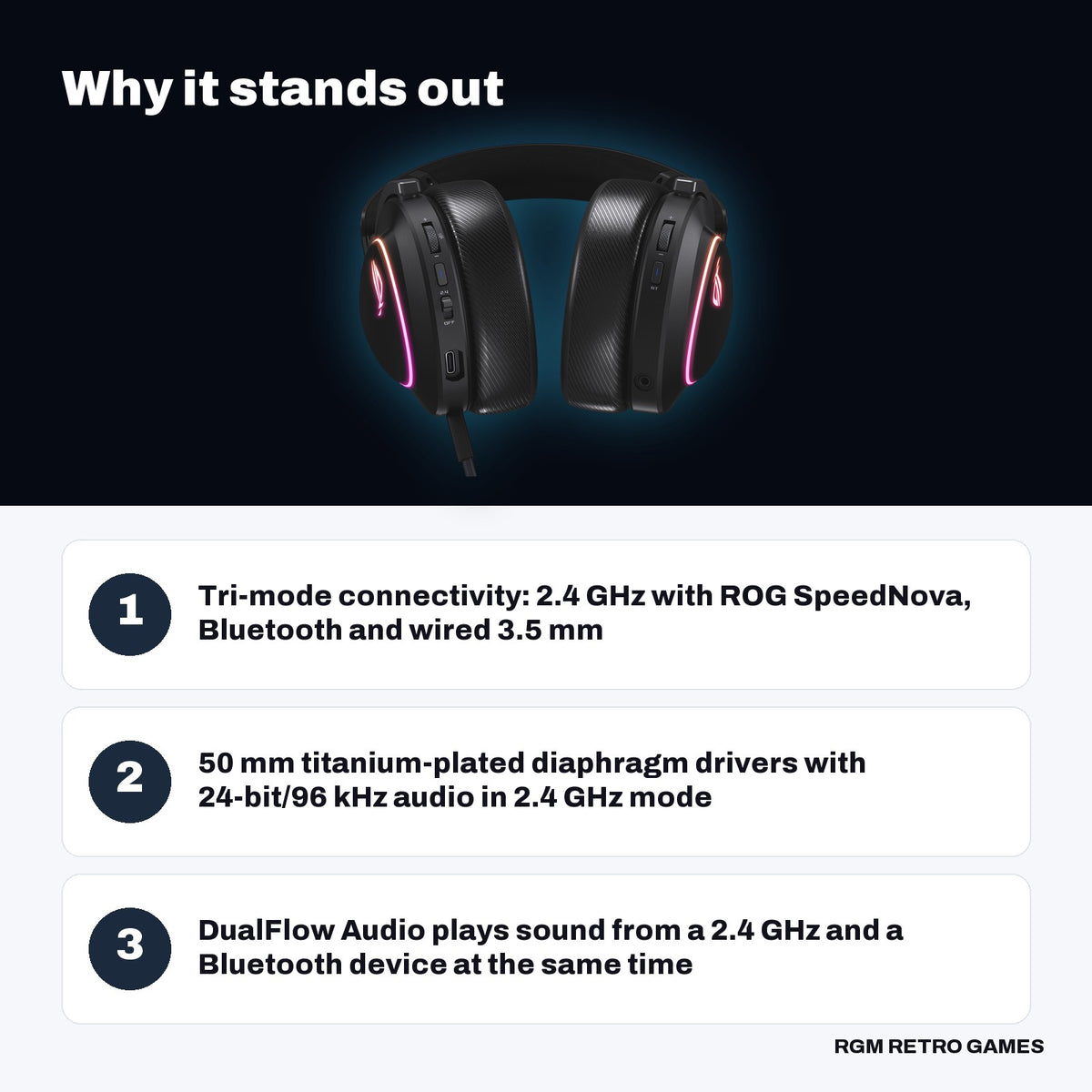ASUS ROG Delta II Wireless Gaming Headset - Black key features: Tri-mode connectivity: 2.4 GHz with ROG SpeedNova, Bluetooth and wired 3.5 mm, 50 mm titanium-plated diaphragm drivers with 24-bit/96 kHz audio in 2.4 GHz mode, DualFlow Audio plays sound from a 2.4 GHz and a Bluetooth device at the same time
