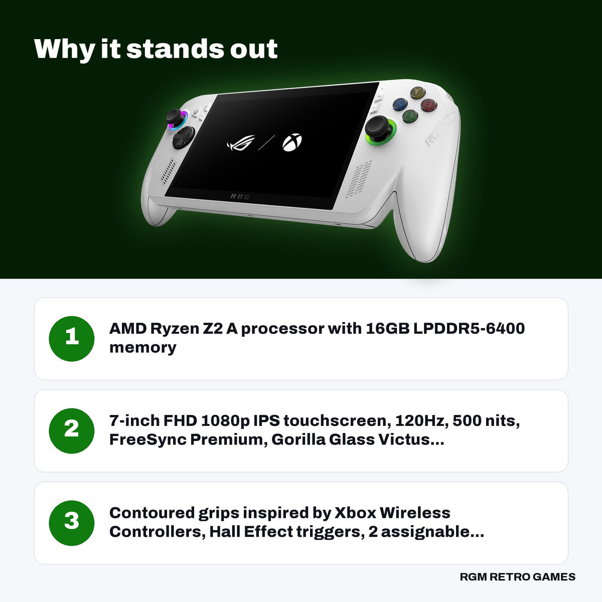 ASUS ROG Xbox Ally (2025) Gaming Handheld - AMD Ryzen Z2 A, 16GB, 512GB, White key features: AMD Ryzen Z2 A processor with 16GB LPDDR5-6400 memory, 7-inch FHD 1080p IPS touchscreen, 120Hz, 500 nits, FreeSync Premium, Gorilla Glass Victus..., Contoured grips inspired by Xbox Wireless Controllers, Hall Effect triggers, 2 assignable...