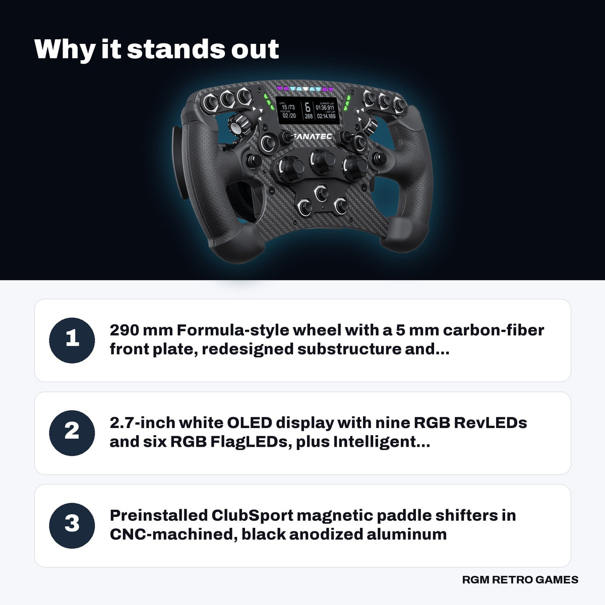 Fanatec ClubSport Steering Wheel Formula V3 key features: 290 mm Formula-style wheel with a 5 mm carbon-fiber front plate, redesigned substructure and..., 2.7-inch white OLED display with nine RGB RevLEDs and six RGB FlagLEDs, plus Intelligent..., Preinstalled ClubSport magnetic paddle shifters in CNC-machined, black anodized aluminum