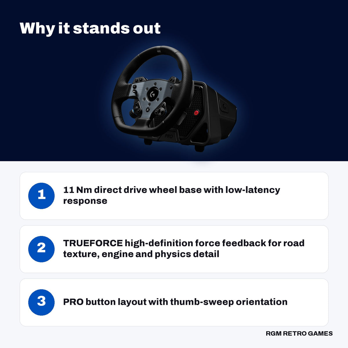 Logitech G PRO Racing Wheel for PlayStation 5 and PC key features: 11 Nm direct drive wheel base with low-latency response, TRUEFORCE high-definition force feedback for road texture, engine and physics detail, PRO button layout with thumb-sweep orientation