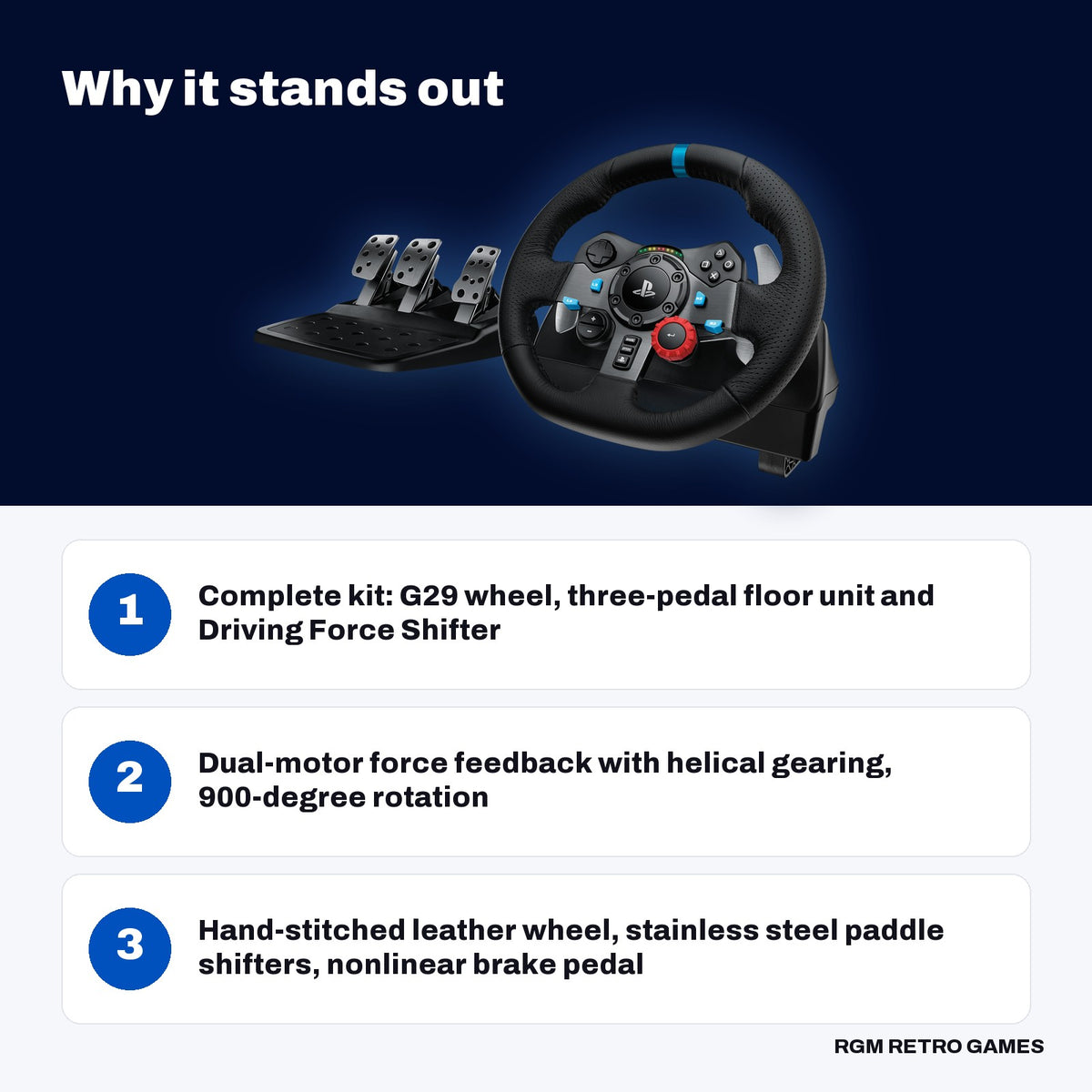 Logitech G29 Driving Force Racing Wheel and Pedals with Driving Force Shifter Bundle for PS5, PS4 and PC key features: Complete kit: G29 wheel, three-pedal floor unit and Driving Force Shifter, Dual-motor force feedback with helical gearing, 900-degree rotation, Hand-stitched leather wheel, stainless steel paddle shifters, nonlinear brake pedal