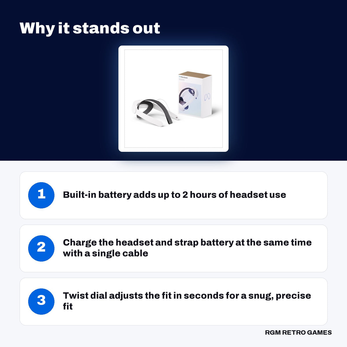 Meta Quest Elite Strap with Battery (for Meta Quest 3 and 3S) key features: Built-in battery adds up to 2 hours of headset use, Charge the headset and strap battery at the same time with a single cable, Twist dial adjusts the fit in seconds for a snug, precise fit