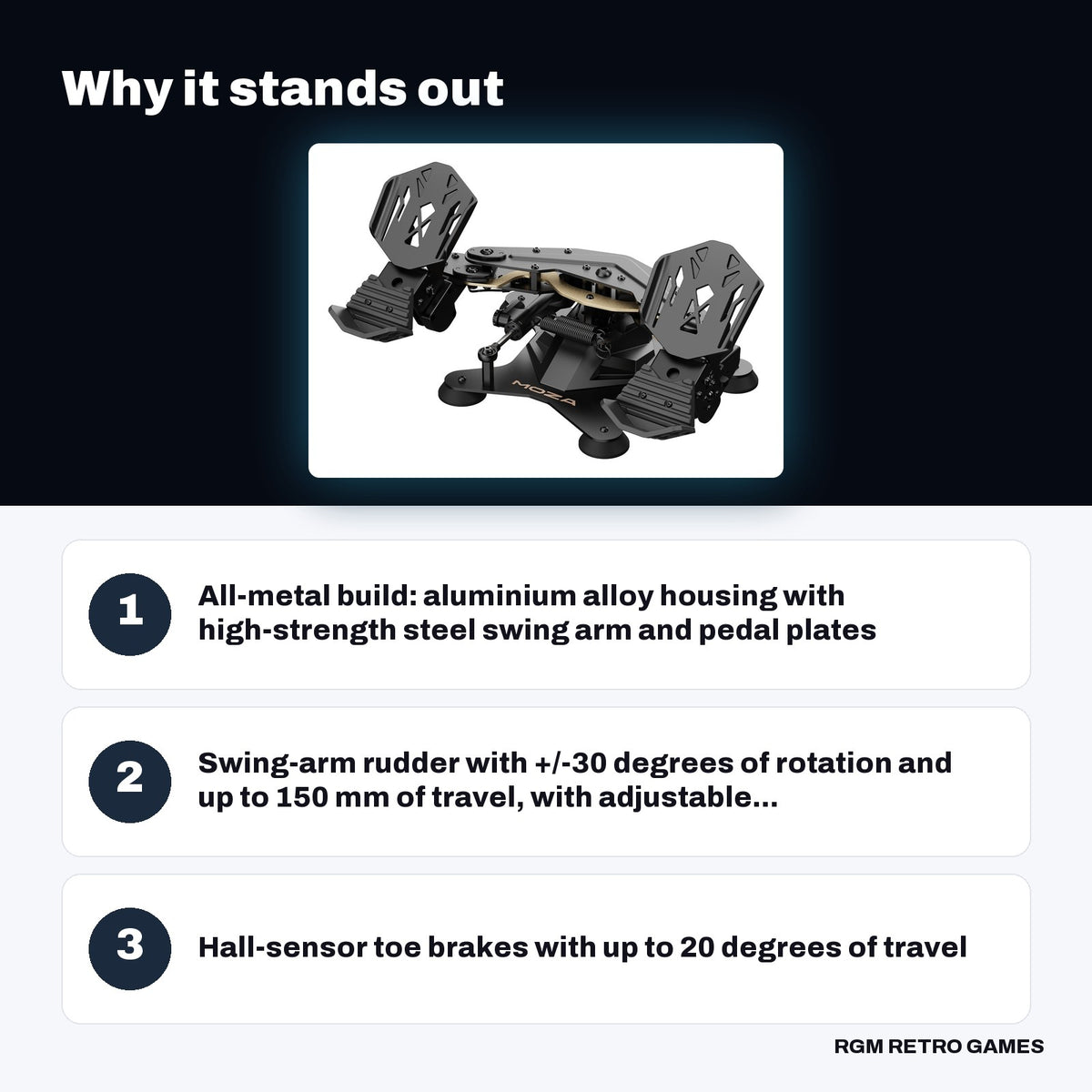 MOZA MRP Rudder Pedals key features: All-metal build: aluminium alloy housing with high-strength steel swing arm and pedal plates, Swing-arm rudder with +/-30 degrees of rotation and up to 150 mm of travel, with adjustable..., Hall-sensor toe brakes with up to 20 degrees of travel
