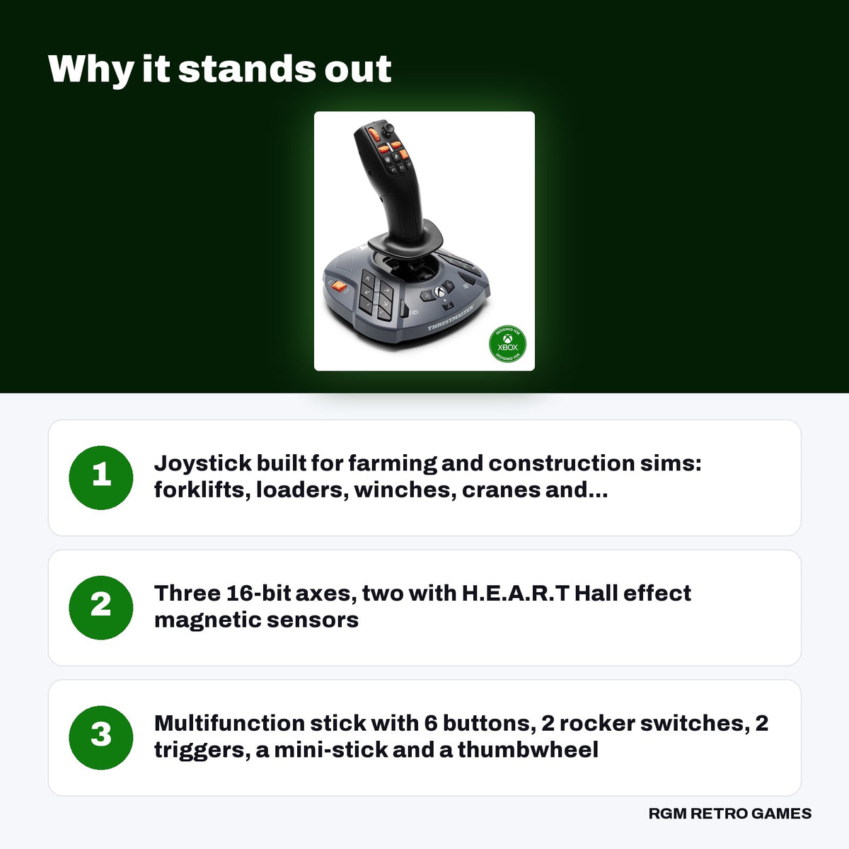 Thrustmaster SimTask FarmStick X for Xbox Series X|S and PC key features: Joystick built for farming and construction sims: forklifts, loaders, winches, cranes and..., Three 16-bit axes, two with H.E.A.R.T Hall effect magnetic sensors, Multifunction stick with 6 buttons, 2 rocker switches, 2 triggers, a mini-stick and a thumbwheel