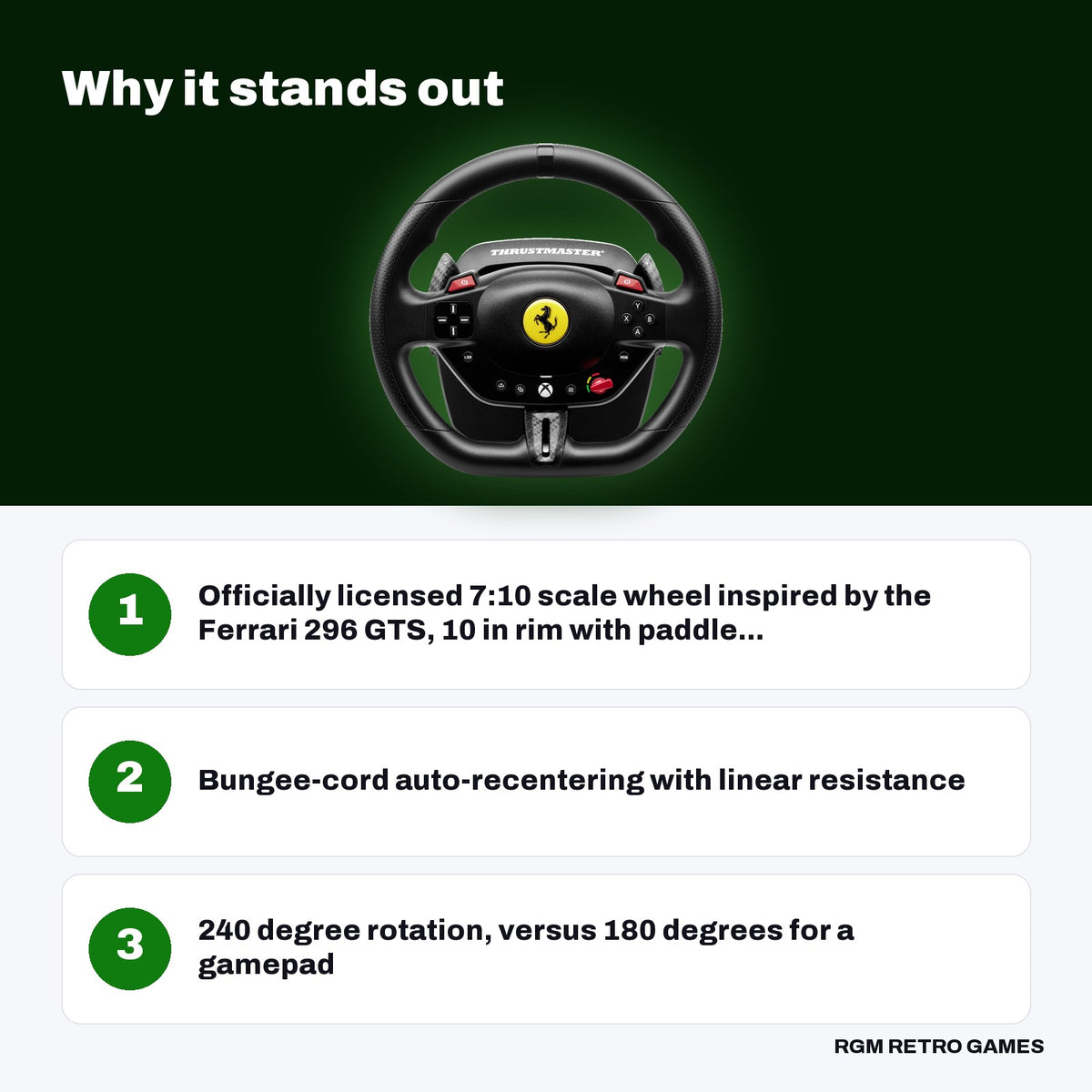 Thrustmaster T98 Ferrari 296 GTS Racing Wheel and Pedal Set for Xbox Series X|S, Xbox One and PC key features: Officially licensed 7:10 scale wheel inspired by the Ferrari 296 GTS, 10 in rim with paddle..., Bungee-cord auto-recentering with linear resistance, 240 degree rotation, versus 180 degrees for a gamepad