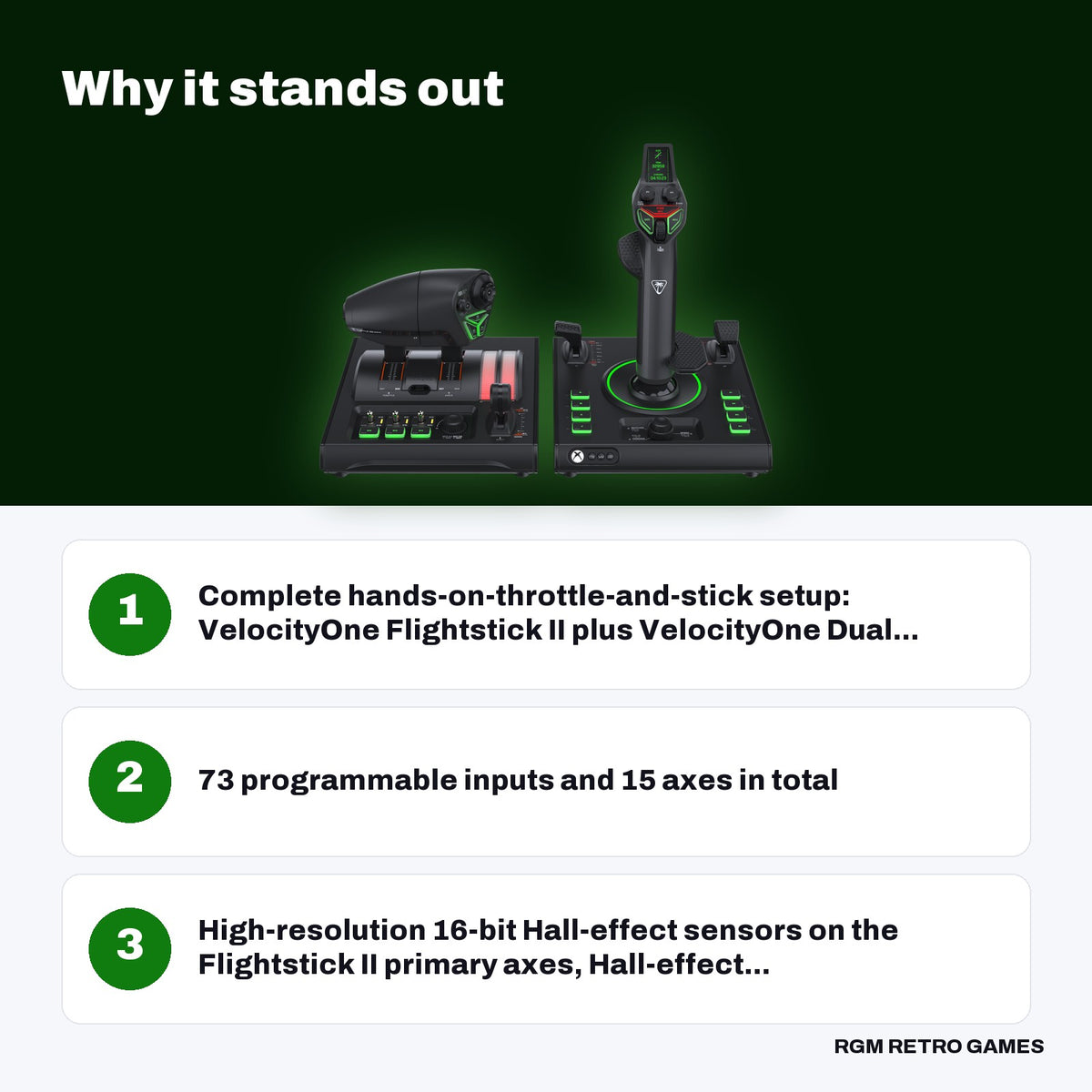 Turtle Beach VelocityOne H.O.T.A.S. Flight Sim System for Xbox Series X|S and Windows PC (Flightstick II + Dual Throttle) key features: Complete hands-on-throttle-and-stick setup: VelocityOne Flightstick II plus VelocityOne Dual..., 73 programmable inputs and 15 axes in total, High-resolution 16-bit Hall-effect sensors on the Flightstick II primary axes, Hall-effect...