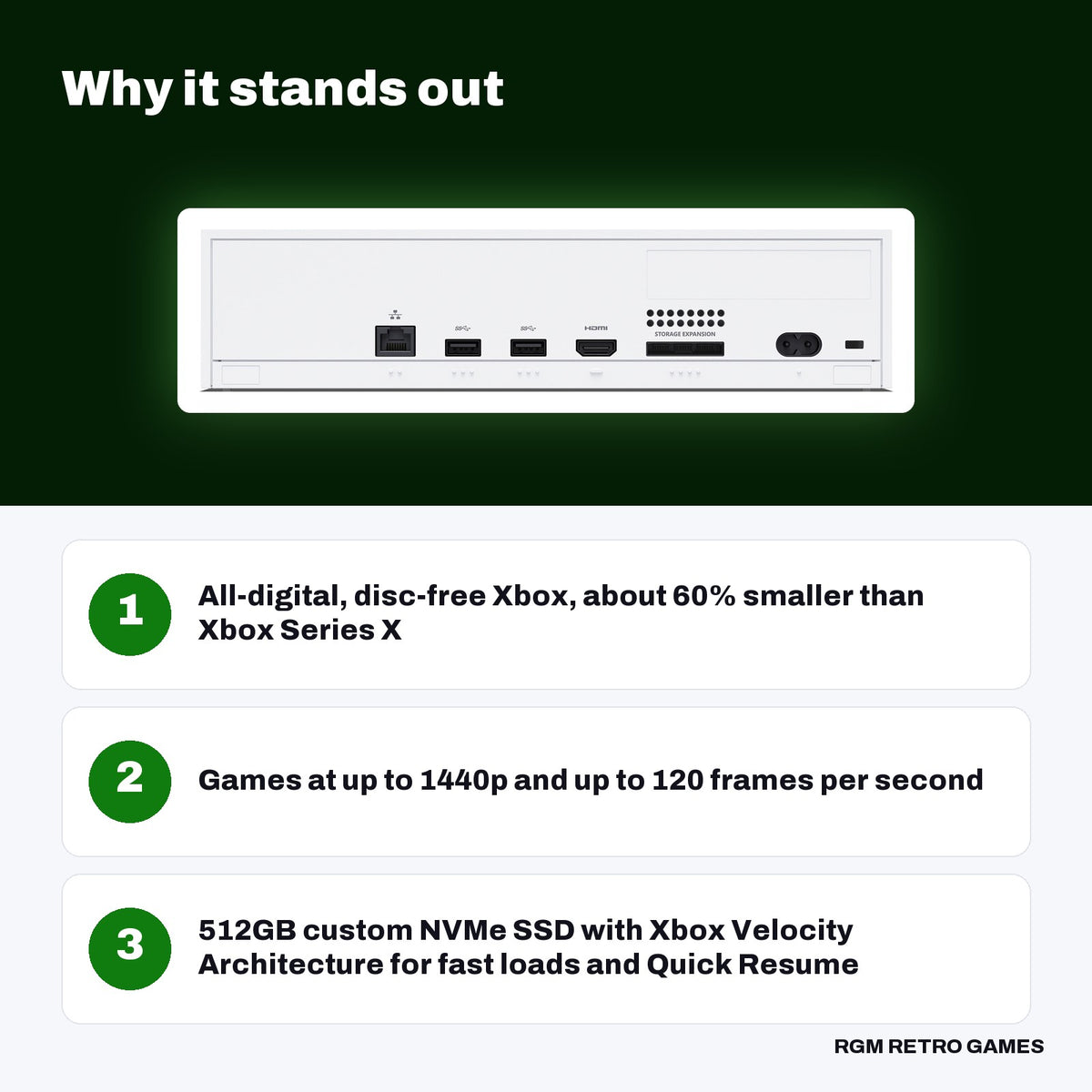 Xbox Series S 512GB Console - Robot White key features: All-digital, disc-free Xbox, about 60% smaller than Xbox Series X, Games at up to 1440p and up to 120 frames per second, 512GB custom NVMe SSD with Xbox Velocity Architecture for fast loads and Quick Resume